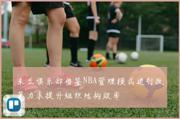 米兰俱乐部借鉴NBA管理模式进行改革力求提升组织结构效率