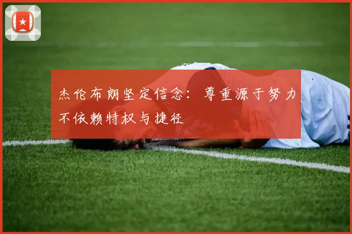 杰伦布朗坚定信念：尊重源于努力不依赖特权与捷径